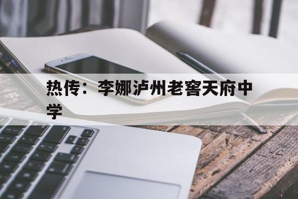 热传：李娜泸州老窖天府中学(泸州老窖天府中学2019年129晚会)